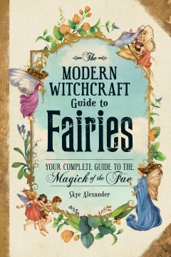 MODERN WITCHCRAFT GUIDE TO FAIRIES Skye Alexander