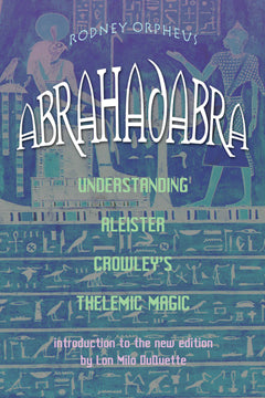 ABRAHADABRA UNDERSTANDING ALEISTER CROWLEY THELEMIC MAGICK Rodney Orpheus