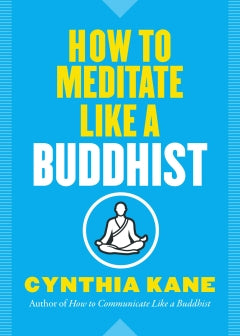 HOW TO MEDITATE LIKE A BUDDHIST Cynthia Kane BOOK