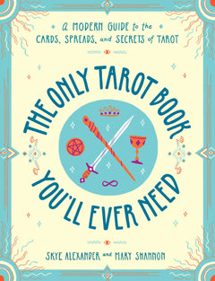 ONLY TAROT BOOK YOU'LL EVER NEED Skye Alexander and Mary Shannon