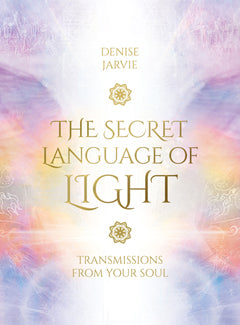 SECRET LANGUAGE OF LIGHT ORACLE DECK Denise Jarvie Illustrated by Daniel B. Holeman