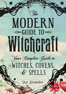 THE MODERN GUIDE TO WITCHCRAFT Skye Alexander